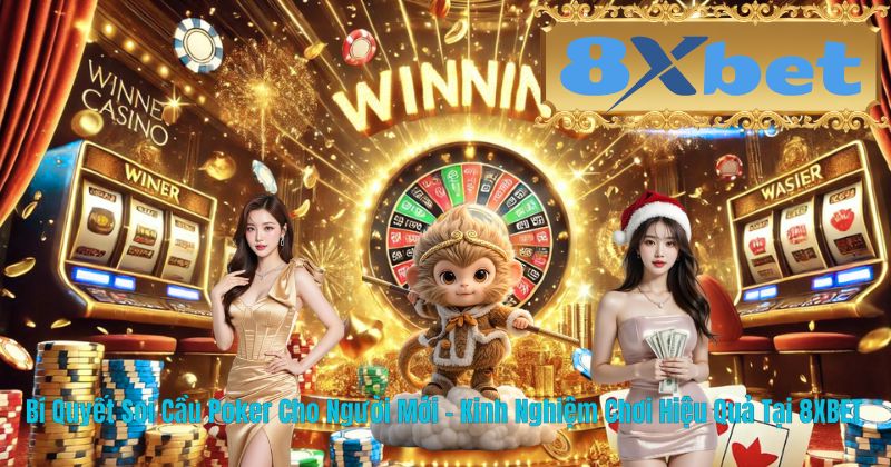 Bí Quyết Soi Cầu Poker Cho Người Mới – Kinh Nghiệm Chơi Hiệu Quả Tại 8XBET