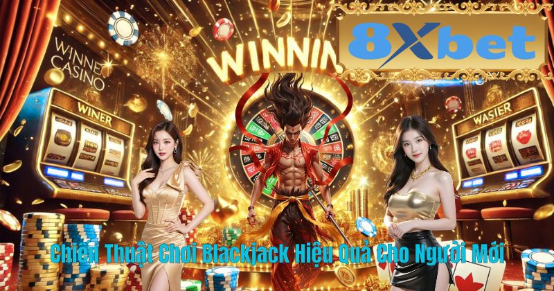 Chiến Thuật Chơi Blackjack Hiệu Quả Cho Người Mới