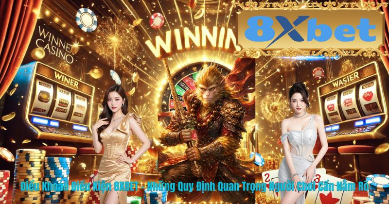 Điều Khoản Điều Kiện 8XBET – Những Quy Định Quan Trọng Người Chơi Cần Nắm Rõ