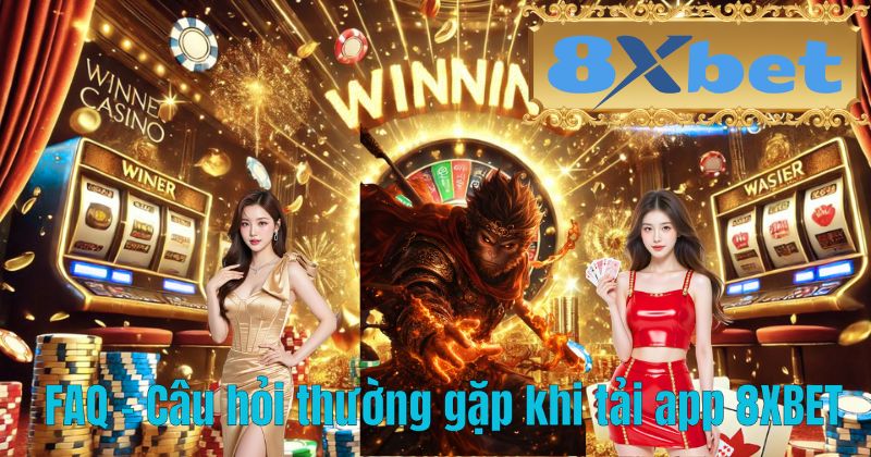 FAQ – Câu hỏi thường gặp khi tải app 8XBET