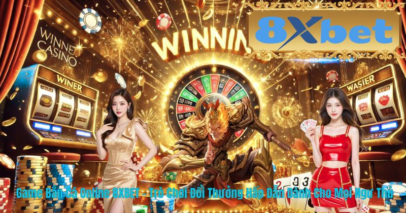Game Bắn Cá Online 8XBET – Trò Chơi Đổi Thưởng Hấp Dẫn Dành Cho Mọi Ngư Thủ