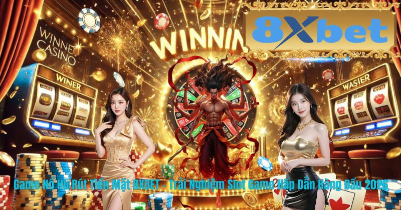 Game Nổ Hũ Rút Tiền Mặt 8XBET – Trải Nghiệm Slot Game Hấp Dẫn Hàng Đầu 2026