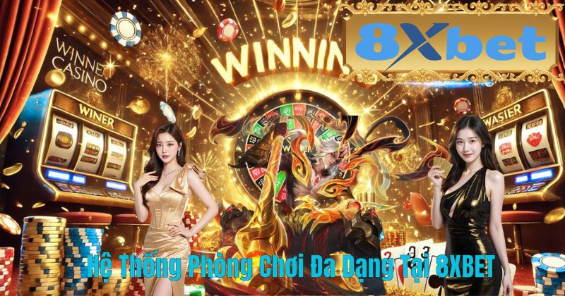 Hệ Thống Phòng Chơi Đa Dạng Tại 8XBET