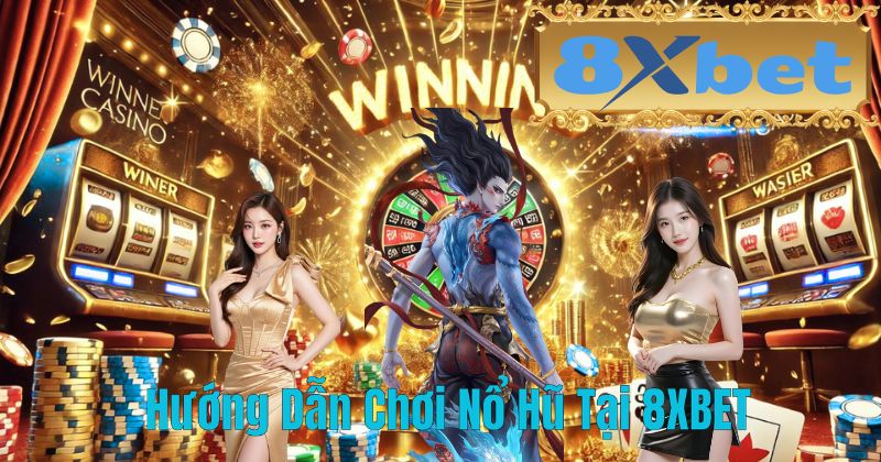 Hướng Dẫn Chơi Nổ Hũ Tại 8XBET