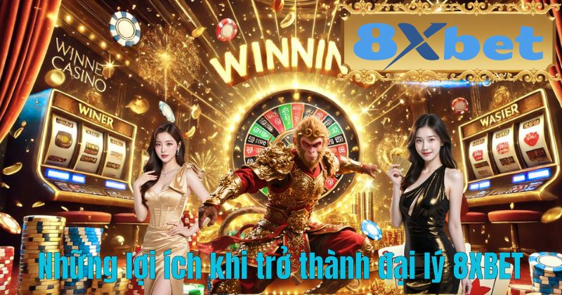 Những lợi ích khi trở thành đại lý 8XBET