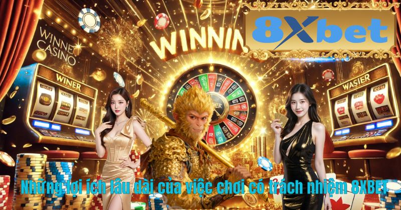 Những lợi ích lâu dài của việc chơi có trách nhiệm 8XBET
