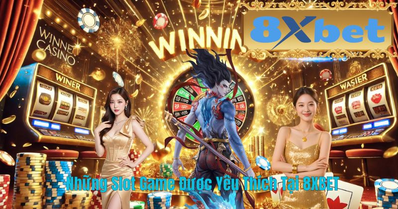 Những Slot Game Được Yêu Thích Tại 8XBET