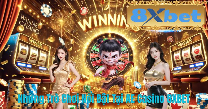 Những Trò Chơi Nổi Bật Tại AE Casino 8XBET