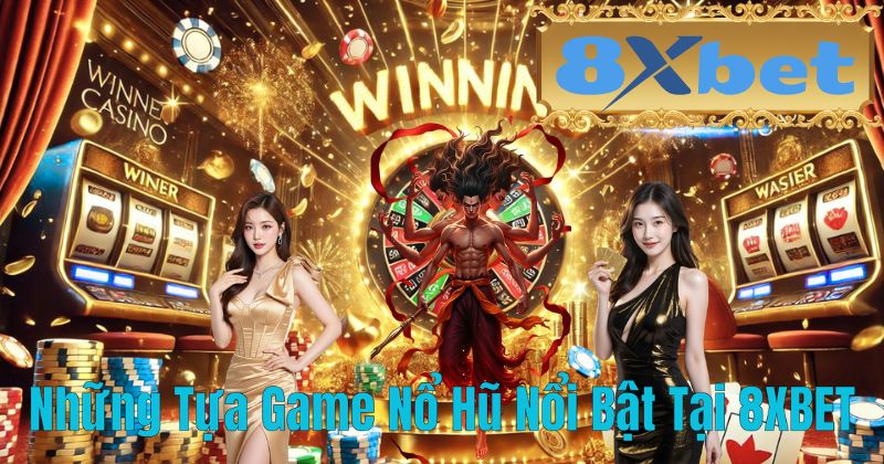 Những Tựa Game Nổ Hũ Nổi Bật Tại 8XBET