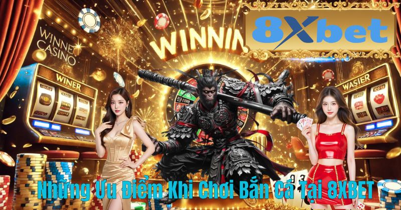 Những Ưu Điểm Khi Chơi Bắn Cá Tại 8XBET