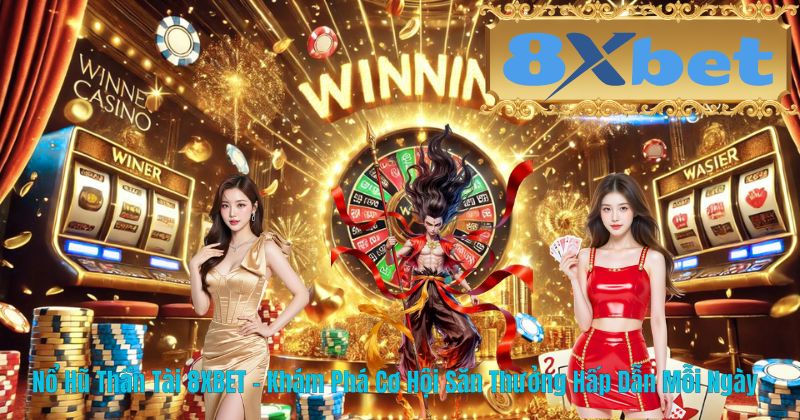 Nổ Hũ Thần Tài 8XBET – Khám Phá Cơ Hội Săn Thưởng Hấp Dẫn Mỗi Ngày