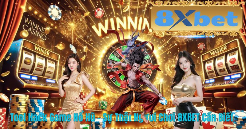 Tool Hack Game Nổ Hũ – Sự Thật Người Chơi 8XBET Cần Biết
