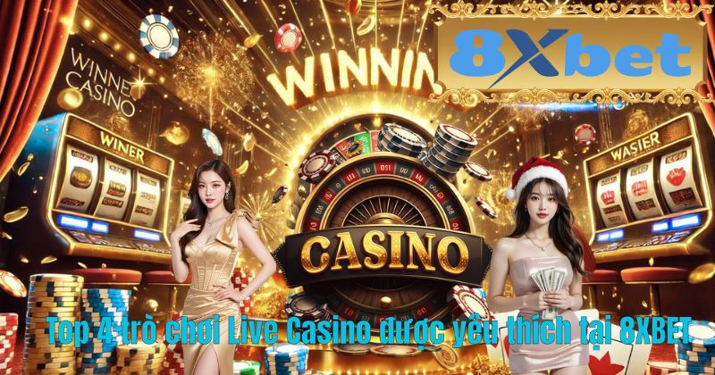 Top 4 trò chơi Live Casino được yêu thích tại 8XBET