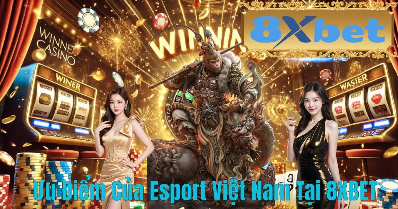 Ưu Điểm Của Esport Việt Nam Tại 8XBET