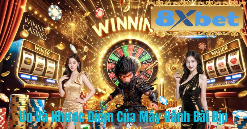 Ưu Và Nhược Điểm Của Máy Đánh Bài Bịp