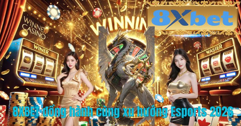 8XBET đồng hành cùng xu hướng Esports 2026