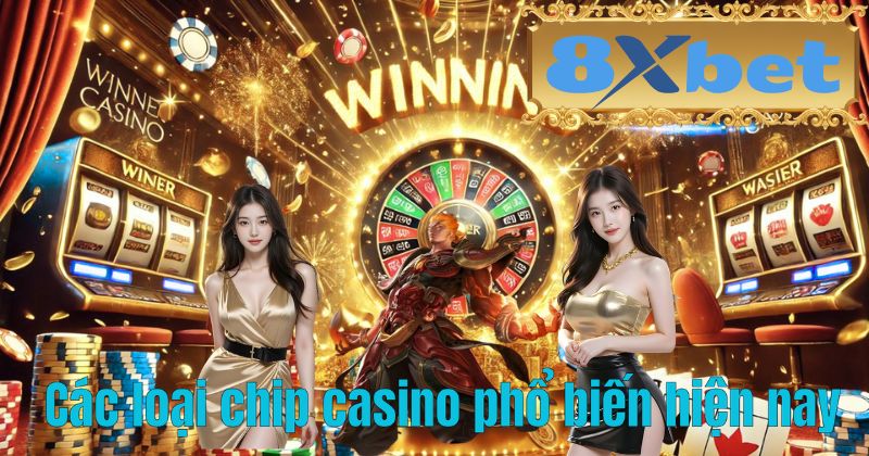 Các loại chip casino phổ biến hiện nay
