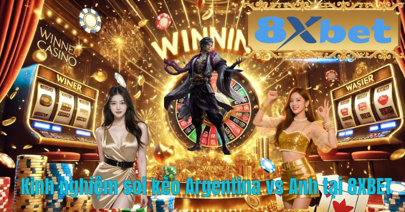 Kinh nghiệm soi kèo Argentina vs Anh tại 8XBET