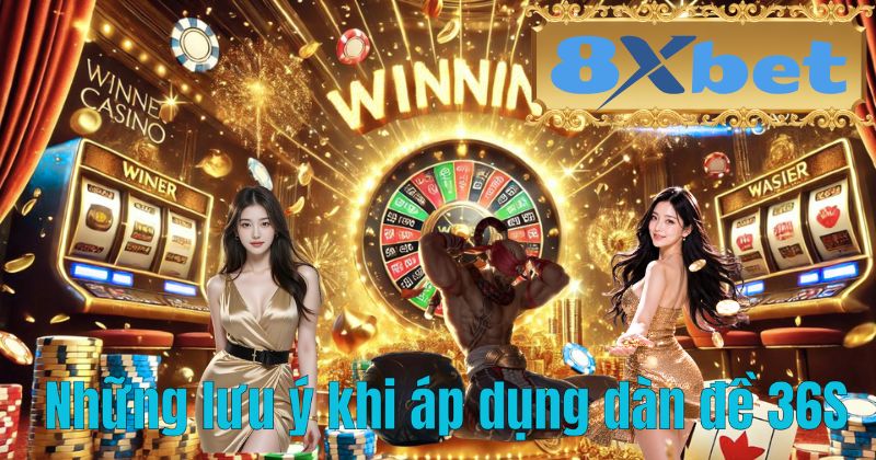 Những lưu ý khi áp dụng dàn đề 36S