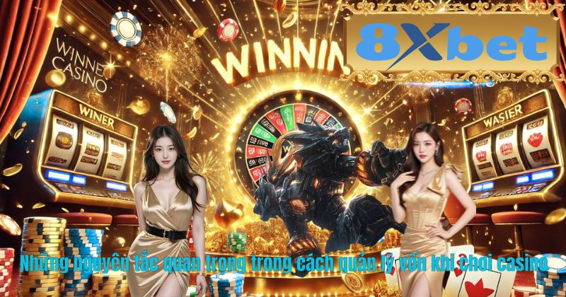 Những nguyên tắc quan trọng trong cách quản lý vốn khi chơi casino