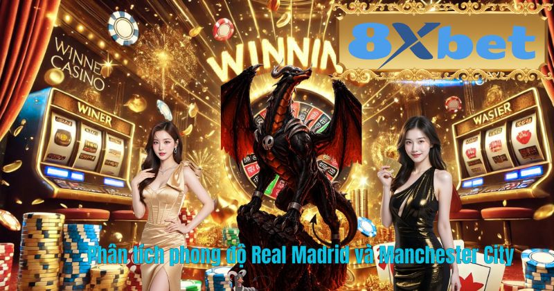 Phân tích phong độ Real Madrid và Manchester City