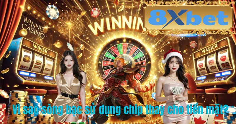 Vì sao sòng bạc sử dụng chip thay cho tiền mặt?