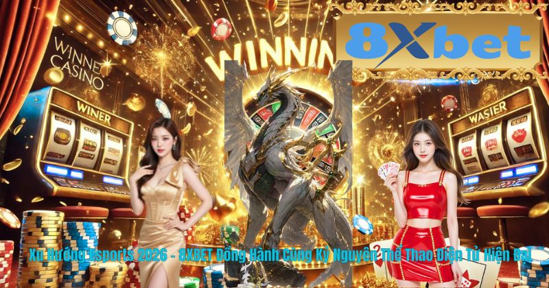 Xu Hướng Esports 2026 – 8XBET Đồng Hành Cùng Kỷ Nguyên Thể Thao Điện Tử Hiện Đại